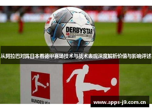 从阿拉巴对阵日本看德甲赛场技术与战术表现深度解析价值与影响评述 从阿拉巴对阵日本看德甲赛场技术与战术表现深度解析价值与影响评述